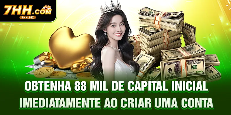 Obtenha 88 mil de capital inicial imediatamente ao criar uma conta