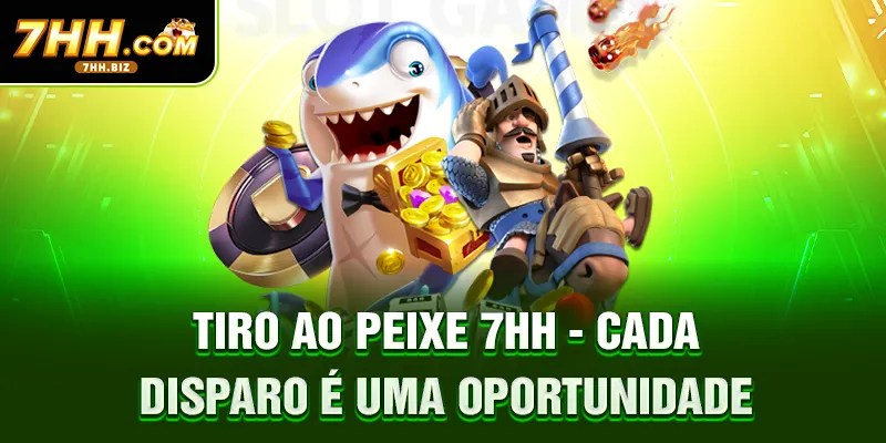 Tiro ao Peixe 7HH - Cada disparo é uma oportunidade
